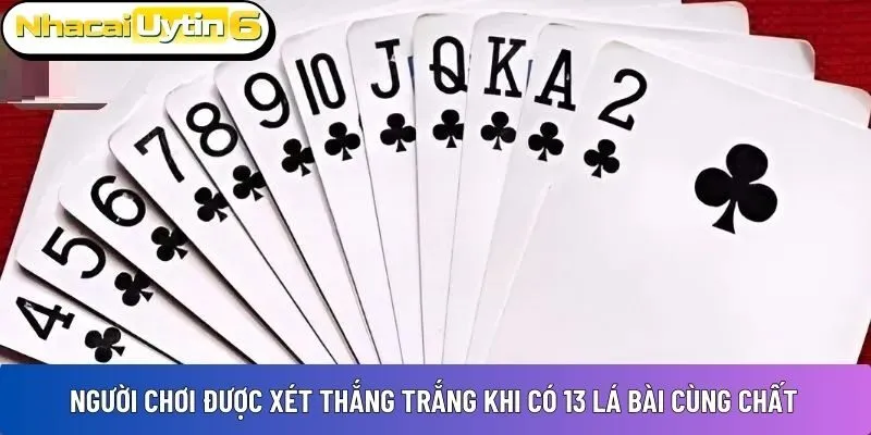 Người chơi được xét thắng trắng khi có 13 lá bài cùng chất