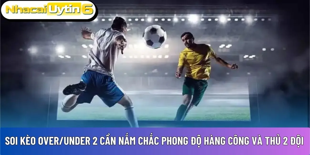 Soi kèo over/under 2 chính xác